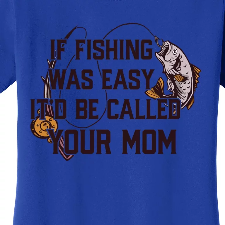 If Fishing Was Easy It'd Be Called Your Mom Funny Fish Meme Gift Women's T-Shirt