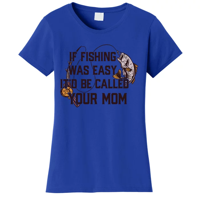 If Fishing Was Easy It'd Be Called Your Mom Funny Fish Meme Gift Women's T-Shirt