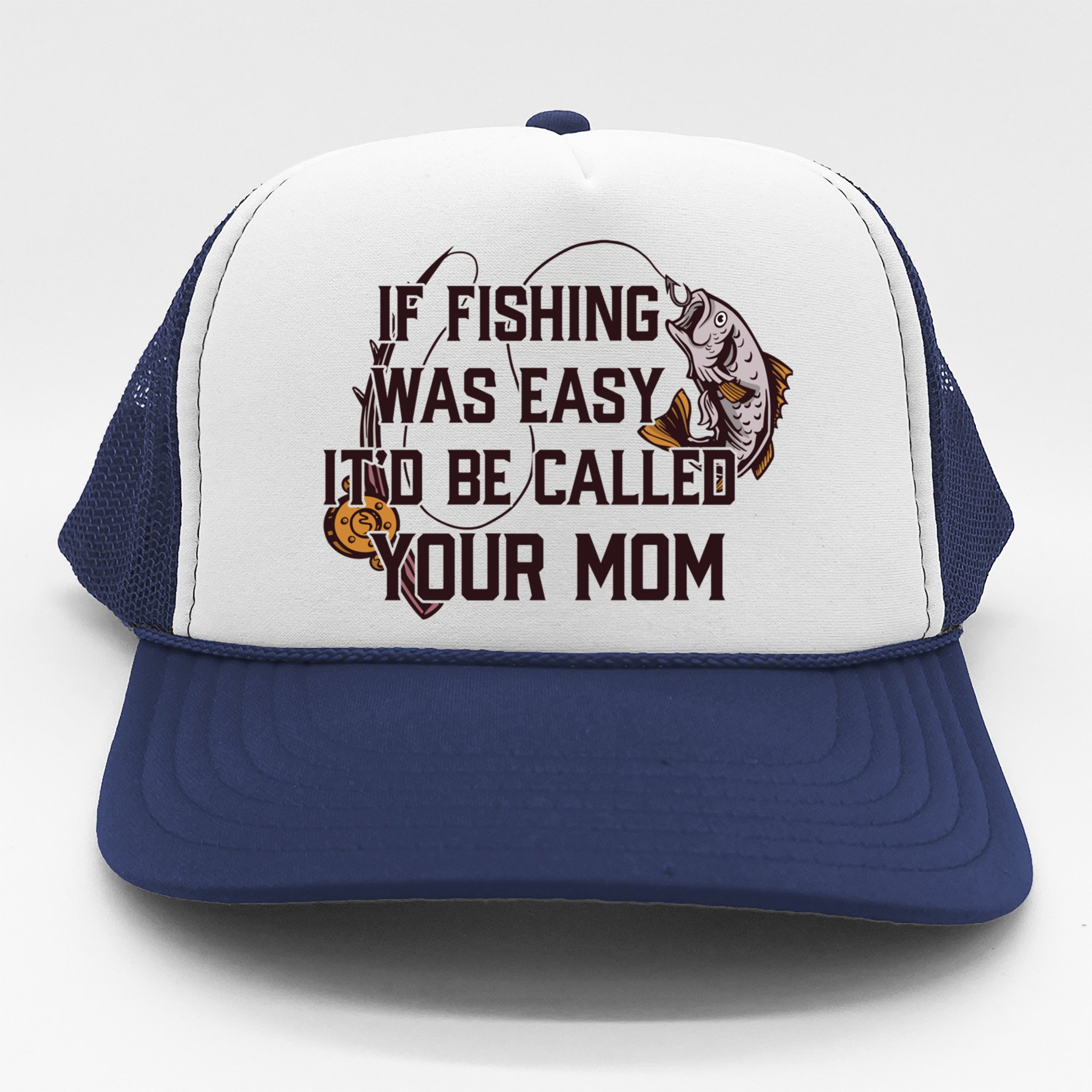 If Fishing Was Easy It'd Be Called Your Mom Funny Fish Meme Gift Trucker Hat