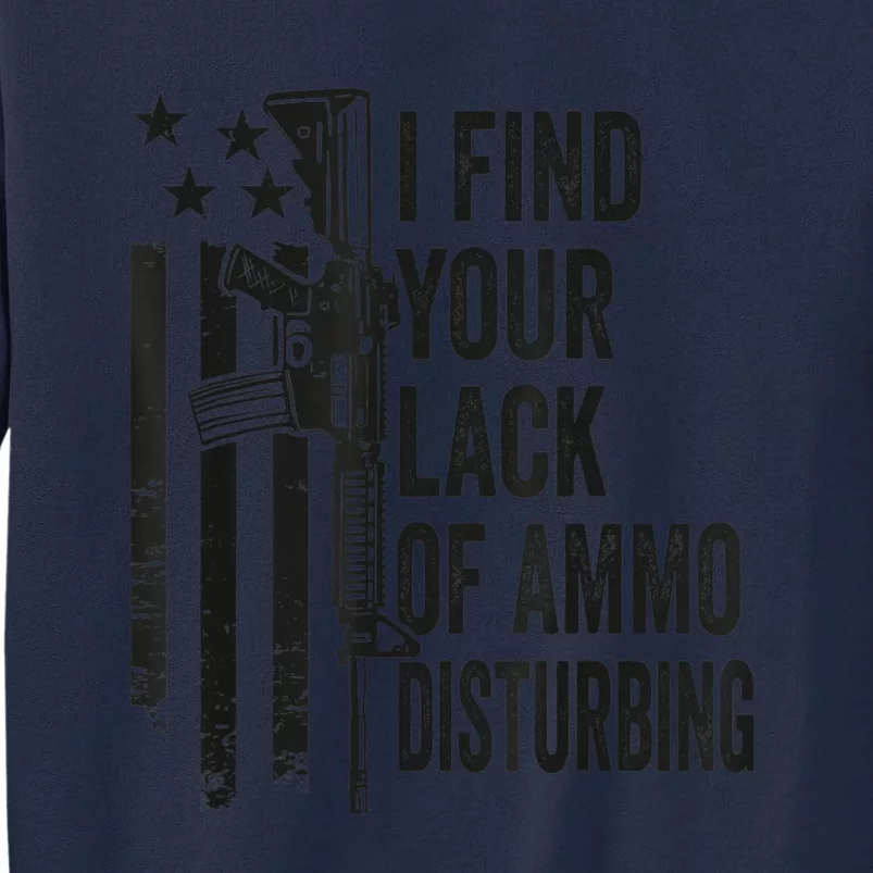 I Find Your Lack Of Ammo Disturbing Funny Gun Camo Guns Tall Sweatshirt