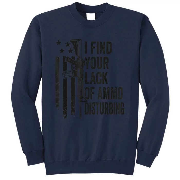 I Find Your Lack Of Ammo Disturbing Funny Gun Camo Guns Tall Sweatshirt