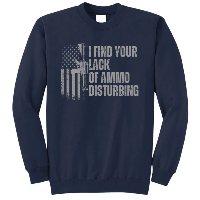 I Find Your Lack Of Ammo Disturbing Tall Sweatshirt