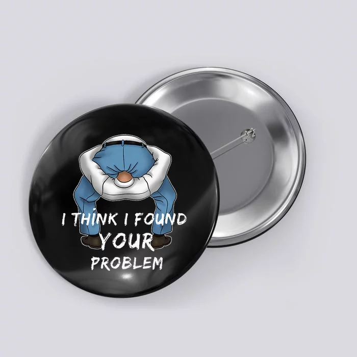 I Found Your Problem Offensive Dirty Quote Joke Men Women Button