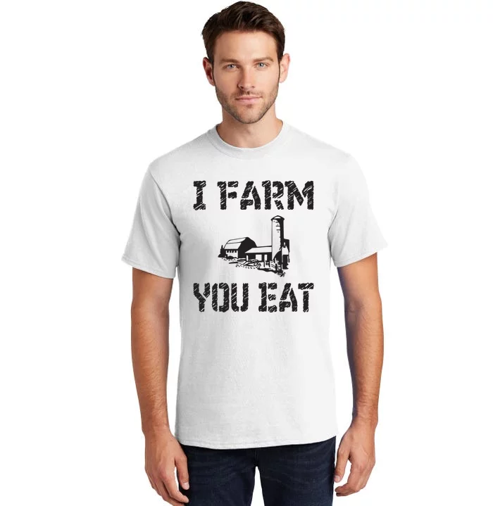 I Farm You Eat Funny Farming Pride Local Farmer Appreciation Tall T-Shirt