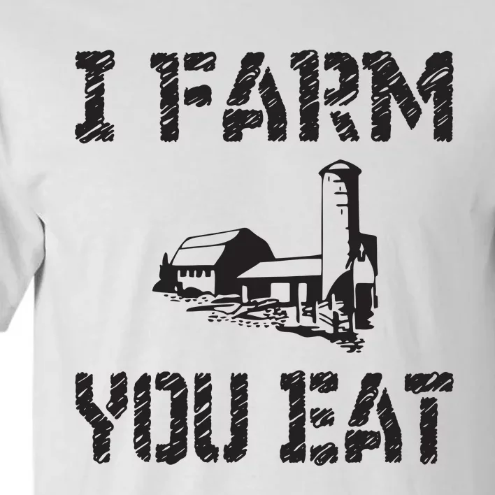 I Farm You Eat Funny Farming Pride Local Farmer Appreciation Tall T-Shirt