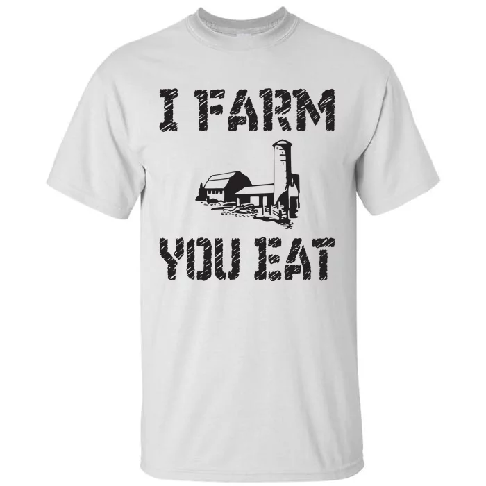 I Farm You Eat Funny Farming Pride Local Farmer Appreciation Tall T-Shirt