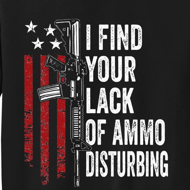 I Find Your Lack Of Ammo Disturbing Funny Gun Owner Joke Tall Sweatshirt