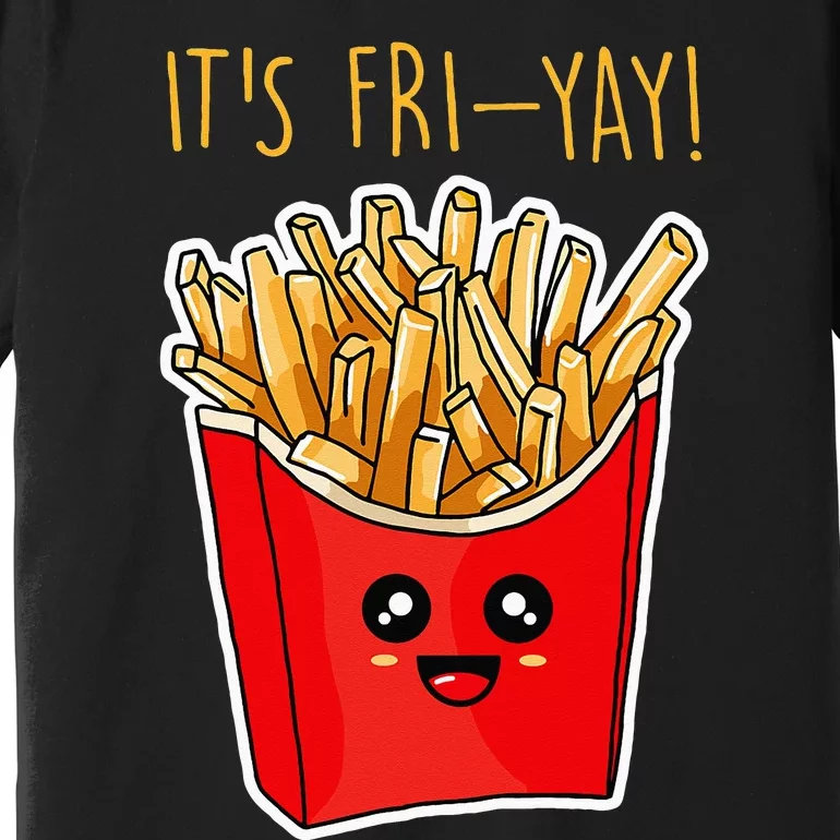 Its Fri Yay Funny Friday Party French Fries Lover Pun Joke Premium T-Shirt