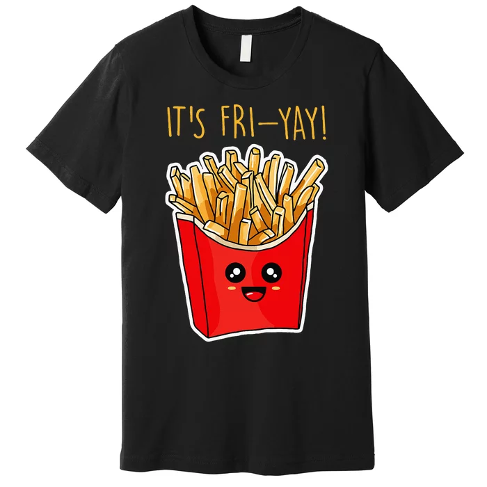 Its Fri Yay Funny Friday Party French Fries Lover Pun Joke Premium T-Shirt