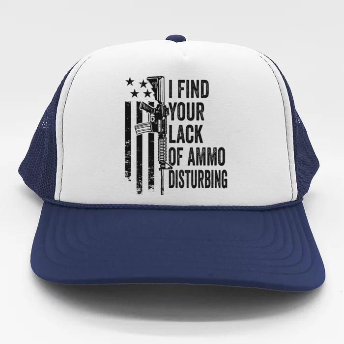 I Find Your Lack Of Ammo Disturbing Trucker Hat