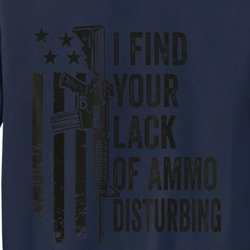 I Find Your Lack Of Ammo Disturbing Funny Gun Camo Guns Tall Sweatshirt