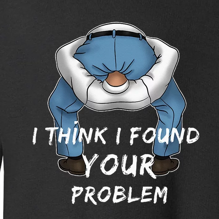 I Found Your Problem Offensive Dirty Quote Joke Men Women Toddler Sweatshirt