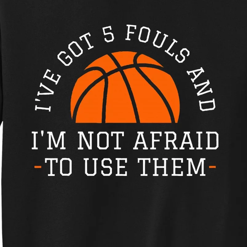 IVe Got 5 Fouls And IM Not Afraid To Use Them Tall Sweatshirt