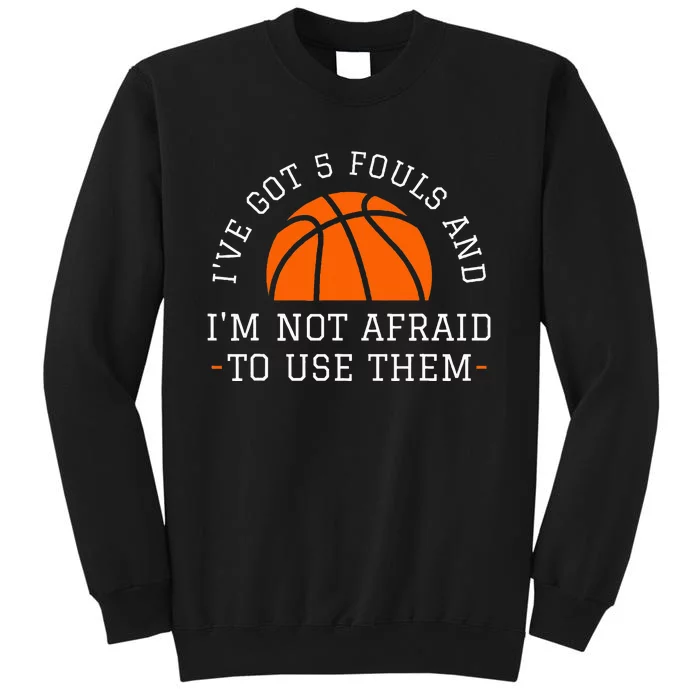 IVe Got 5 Fouls And IM Not Afraid To Use Them Tall Sweatshirt