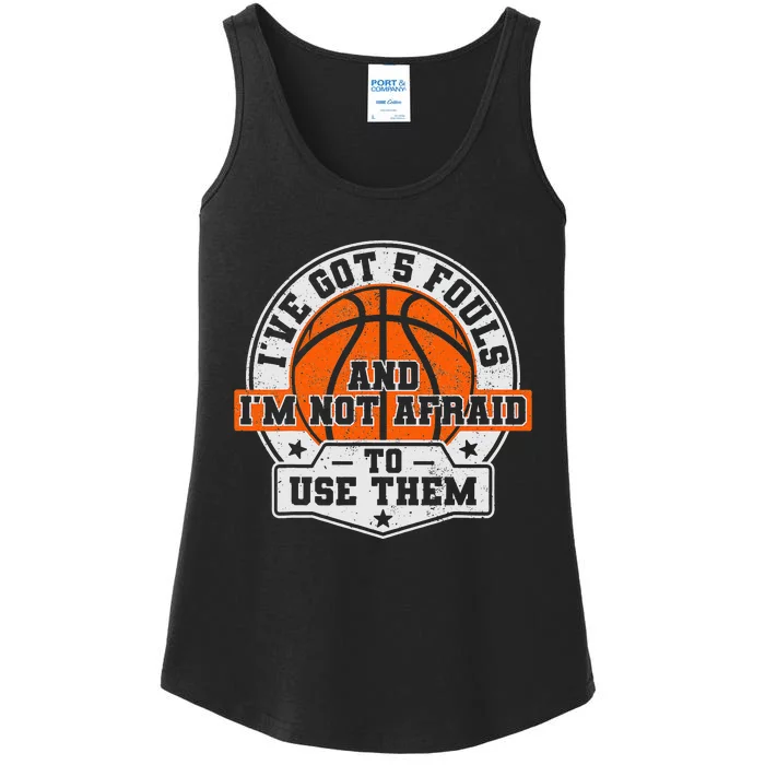 Ive Got 5 Fouls And Im Not Afraid To Use Them Basketball Ladies Essential Tank