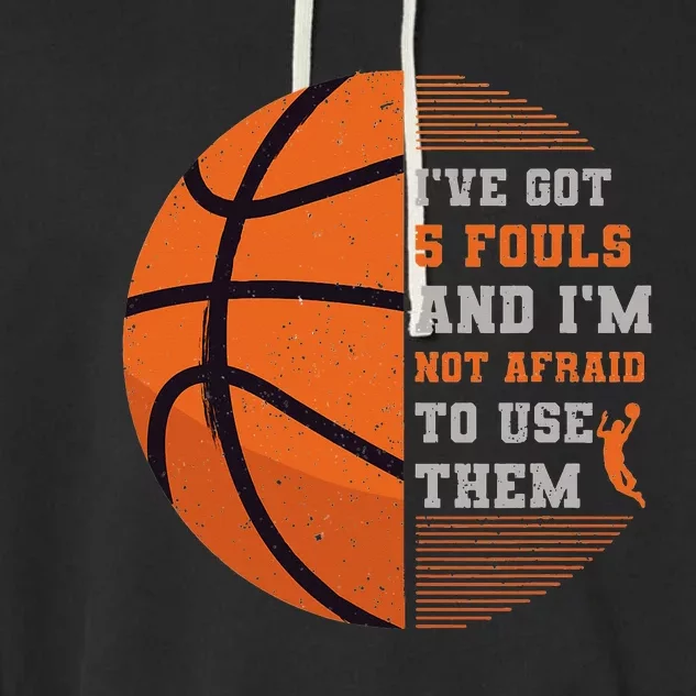 I've Got 5 Fouls And I'm Not Afraid To Use Them Basketball Garment-Dyed Fleece Hoodie