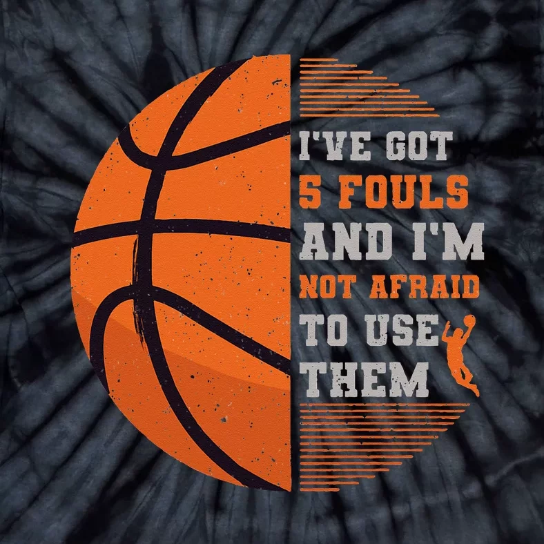 I've Got 5 Fouls And I'm Not Afraid To Use Them Basketball Tie-Dye T-Shirt