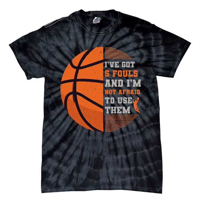 I've Got 5 Fouls And I'm Not Afraid To Use Them Basketball Tie-Dye T-Shirt