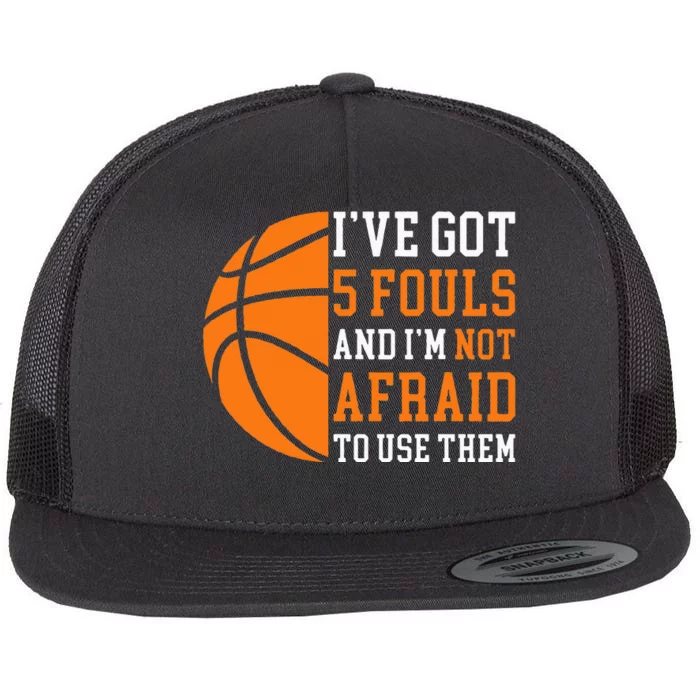 I’ve Got 5 Fouls And I’m Not Afraid To Use Them Basketball Flat Bill Trucker Hat