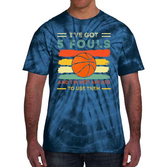 IVe Got 5 Fouls And IM Not Afraid To Use Them Basketball Tie-Dye T-Shirt