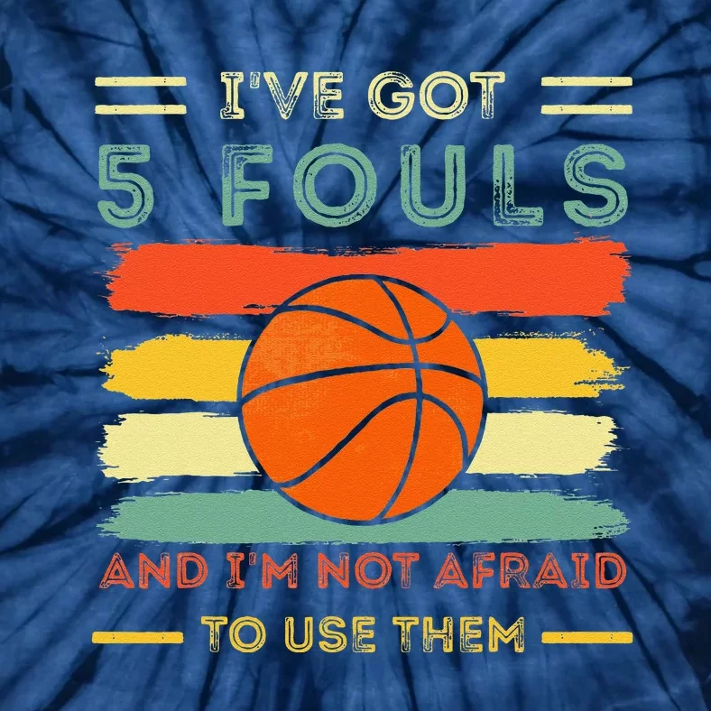 IVe Got 5 Fouls And IM Not Afraid To Use Them Basketball Tie-Dye T-Shirt