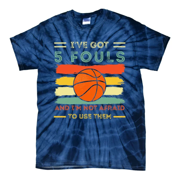 IVe Got 5 Fouls And IM Not Afraid To Use Them Basketball Tie-Dye T-Shirt