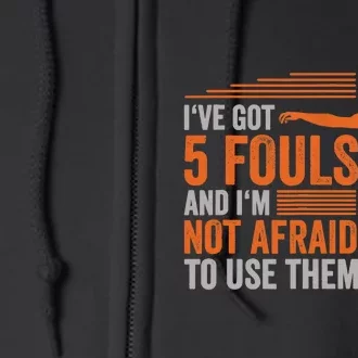 I've Got 5 Fouls And I'm Not Afraid To Use Them Basketball Full Zip Hoodie