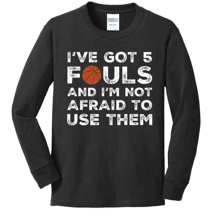 Ive Got 5 Fouls And Im Not Afraid To Use Them Funny Basketball Player Hoops 5 Kids Long Sleeve Shirt