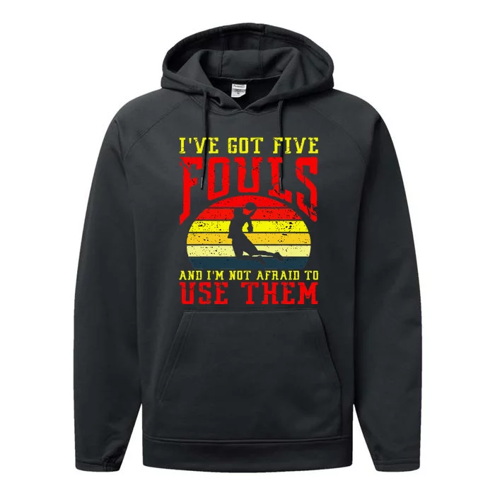 IVe Got 5 Fouls And IM Not Afraid To Use Them Performance Fleece Hoodie