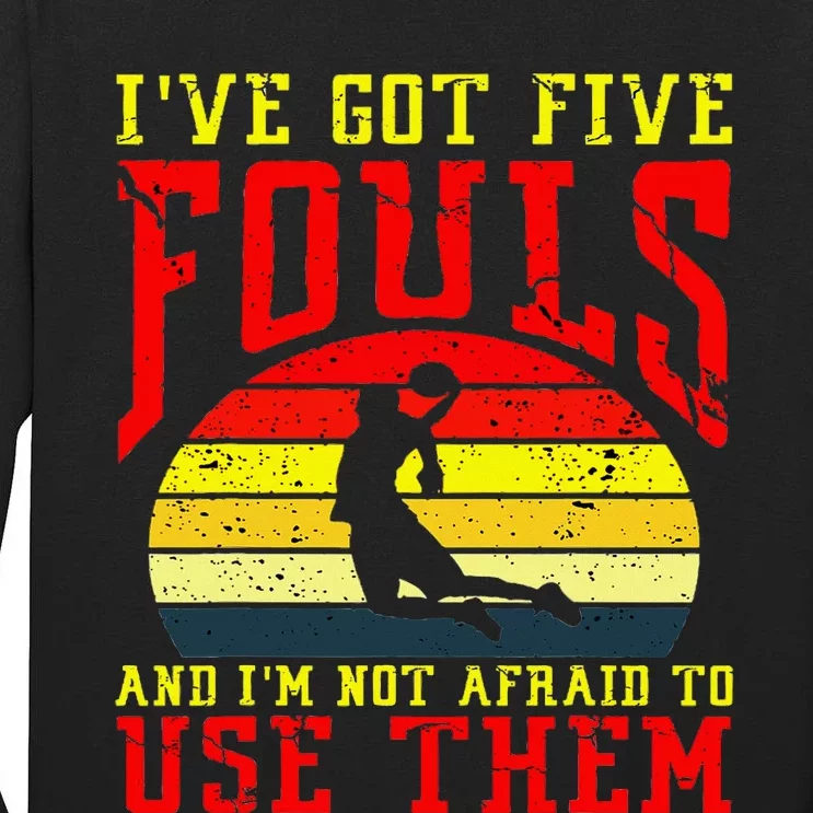 IVe Got 5 Fouls And IM Not Afraid To Use Them Tall Long Sleeve T-Shirt