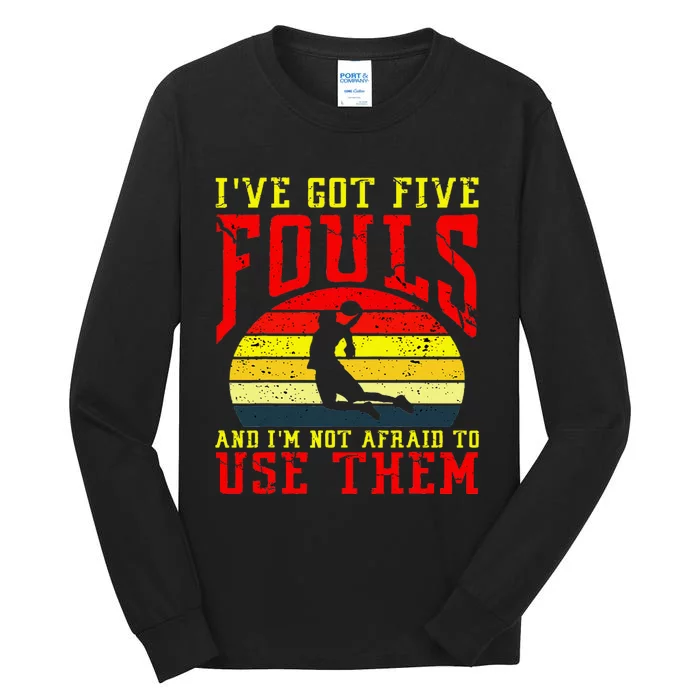 IVe Got 5 Fouls And IM Not Afraid To Use Them Tall Long Sleeve T-Shirt