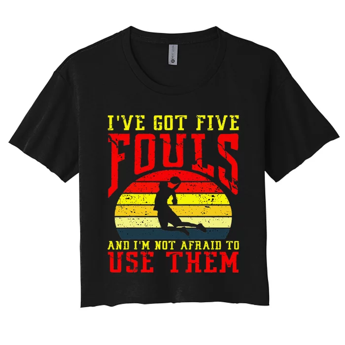 IVe Got 5 Fouls And IM Not Afraid To Use Them Women's Crop Top Tee