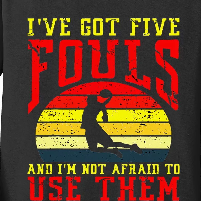 IVe Got 5 Fouls And IM Not Afraid To Use Them Kids Long Sleeve Shirt