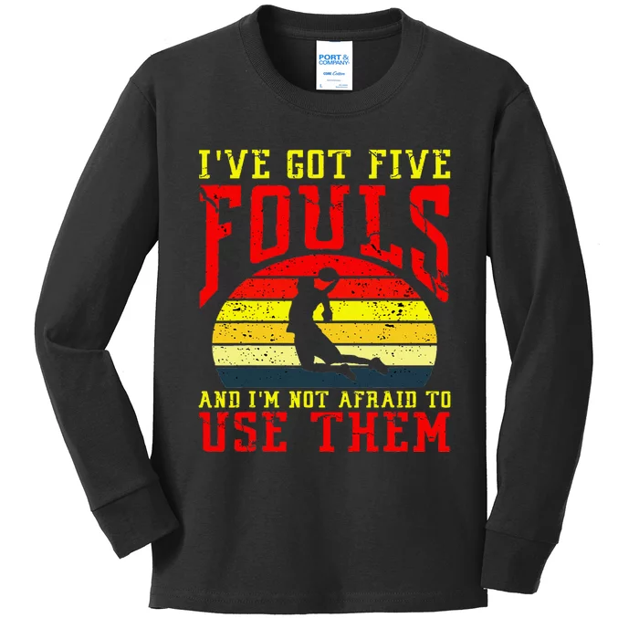 IVe Got 5 Fouls And IM Not Afraid To Use Them Kids Long Sleeve Shirt