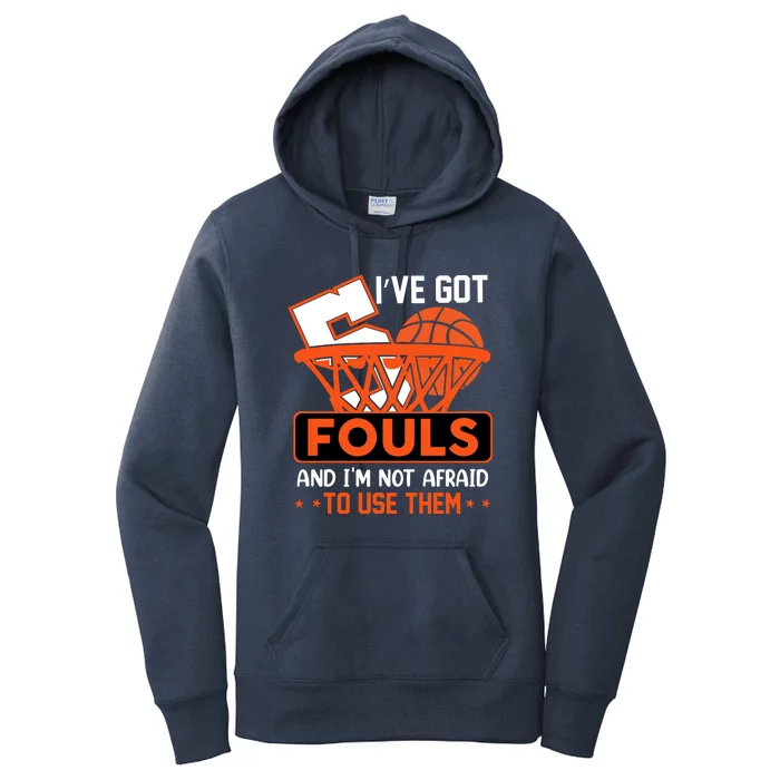 I’ve Got 5 Fouls And I’m Not Afraid To Use Them Basketball Women's Pullover Hoodie