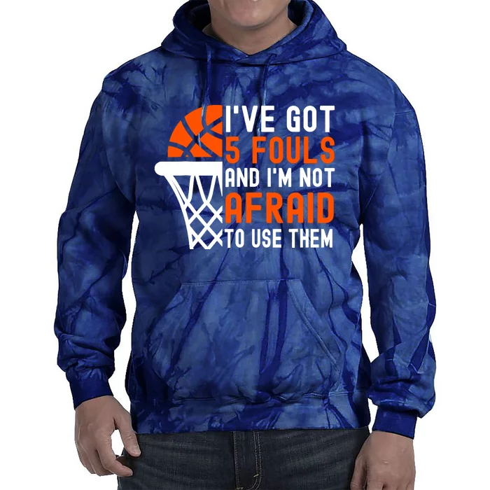 I’Ve Got 5 Fouls And I’M Not Afraid To Use Them Basketball Tie Dye Hoodie