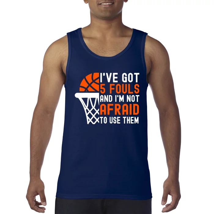 I’Ve Got 5 Fouls And I’M Not Afraid To Use Them Basketball Tank Top