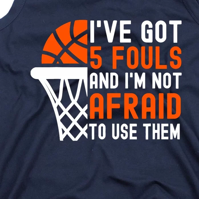 I’Ve Got 5 Fouls And I’M Not Afraid To Use Them Basketball Tank Top