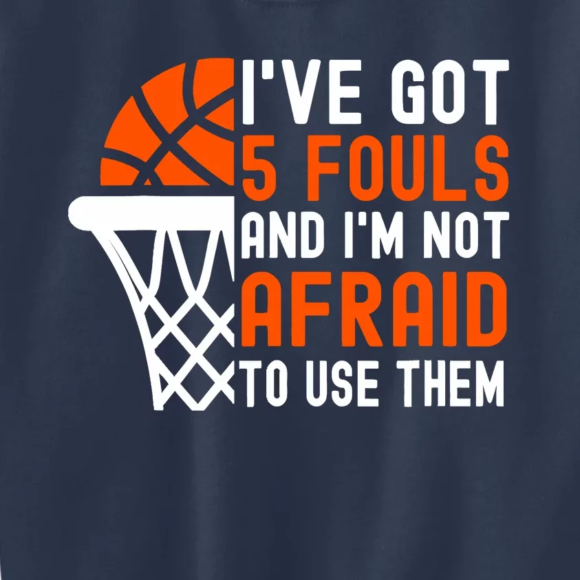 I’Ve Got 5 Fouls And I’M Not Afraid To Use Them Basketball Kids Sweatshirt