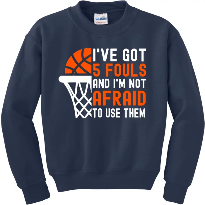 I’Ve Got 5 Fouls And I’M Not Afraid To Use Them Basketball Kids Sweatshirt