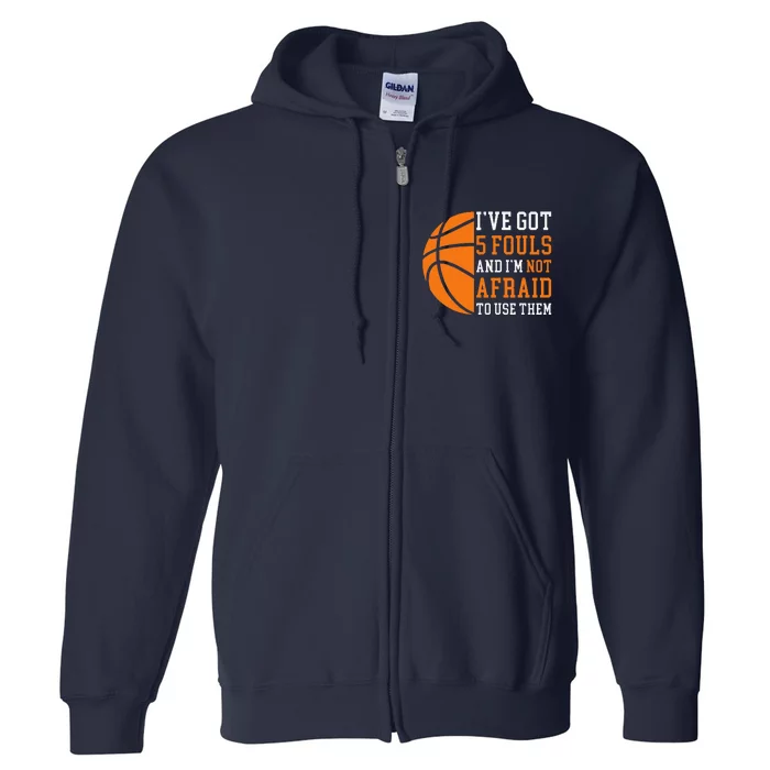 I’Ve Got 5 Fouls And I’M Not Afraid To Use Them Basketball Full Zip Hoodie