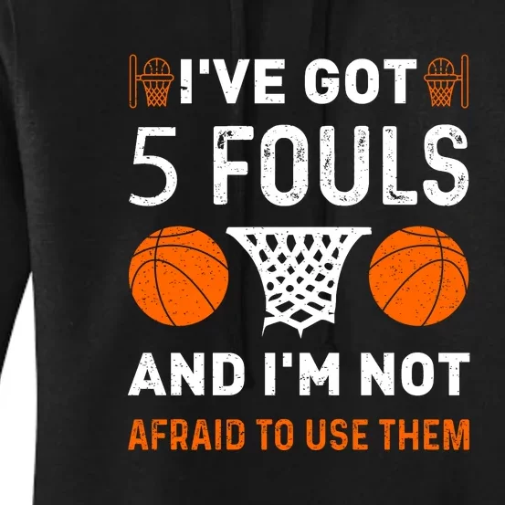 I've Got 5 Fouls And I'm Not Afraid To Use Them Basketball Women's Pullover Hoodie