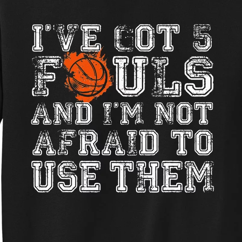 I've Got 5 Fouls Basketball Gift Tall Sweatshirt