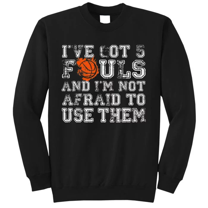 I've Got 5 Fouls Basketball Gift Tall Sweatshirt