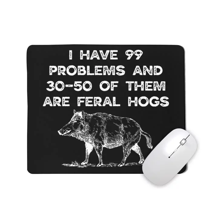 I Got 99 Problems And 30 50 Of Them Are Feral Hogs Mousepad