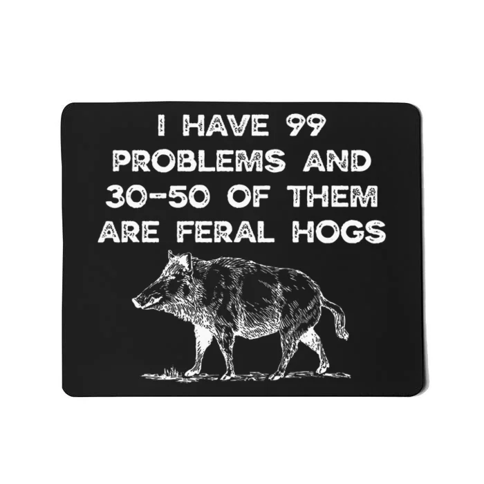 I Got 99 Problems And 30 50 Of Them Are Feral Hogs Mousepad