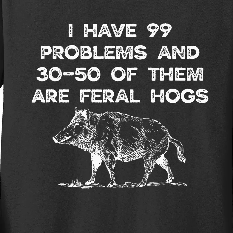 I Got 99 Problems And 30 50 Of Them Are Feral Hogs Kids Long Sleeve Shirt