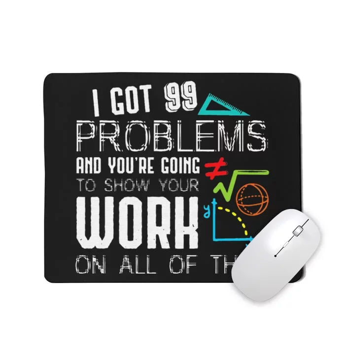 I Got 99 Problems Show Your Work Funny Math Teacher Mousepad