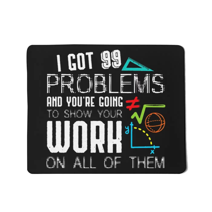 I Got 99 Problems Show Your Work Funny Math Teacher Mousepad