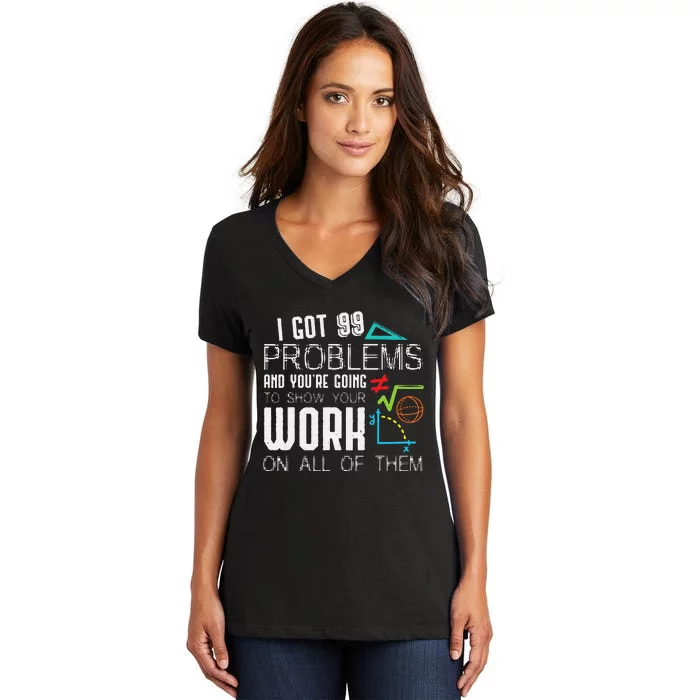 I Got 99 Problems Show Your Work Funny Math Teacher Women's V-Neck T-Shirt